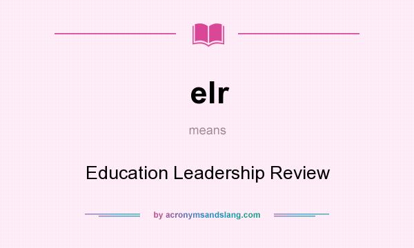 What does elr mean? It stands for Education Leadership Review