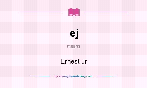 What does ej mean? It stands for Ernest Jr