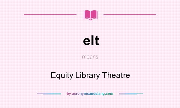 What does elt mean? It stands for Equity Library Theatre