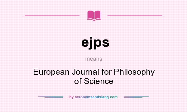 What does ejps mean? It stands for European Journal for Philosophy of Science