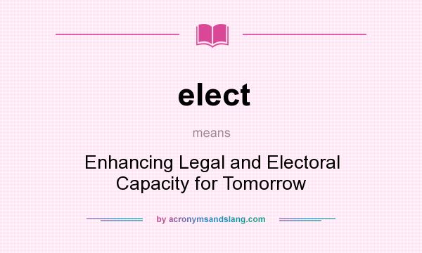 What does elect mean? It stands for Enhancing Legal and Electoral Capacity for Tomorrow