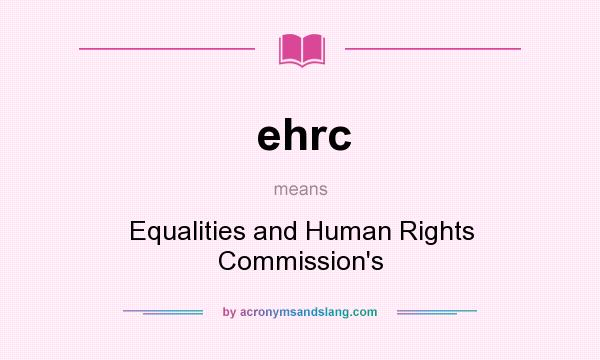 What does ehrc mean? It stands for Equalities and Human Rights Commission`s