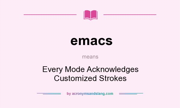 What does emacs mean? It stands for Every Mode Acknowledges Customized Strokes
