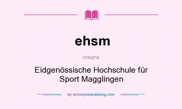 What does ehsm mean? It stands for Eidgenössische Hochschule für Sport Magglingen