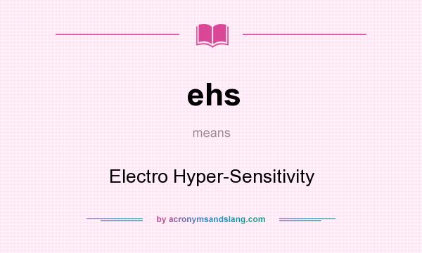 What does ehs mean? It stands for Electro Hyper-Sensitivity