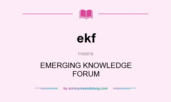 What does ekf mean? It stands for EMERGING KNOWLEDGE FORUM