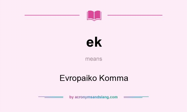 What does ek mean? It stands for Evropaiko Komma
