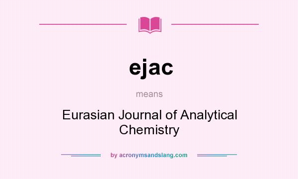 What does ejac mean? It stands for Eurasian Journal of Analytical Chemistry