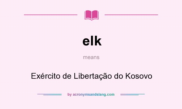 What does elk mean? It stands for Exército de Libertação do Kosovo