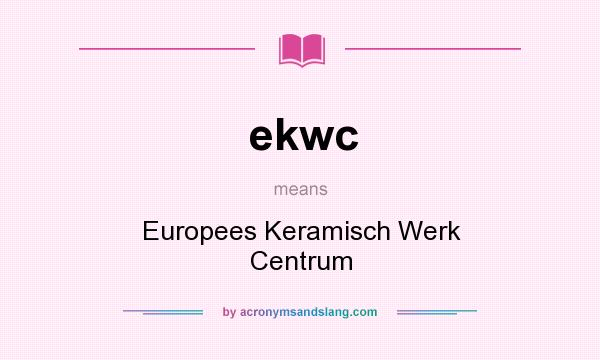 What does ekwc mean? It stands for Europees Keramisch Werk Centrum