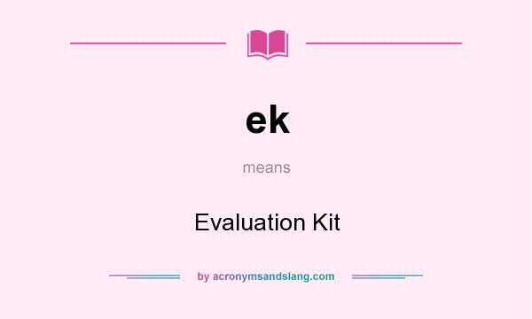 What does ek mean? It stands for Evaluation Kit