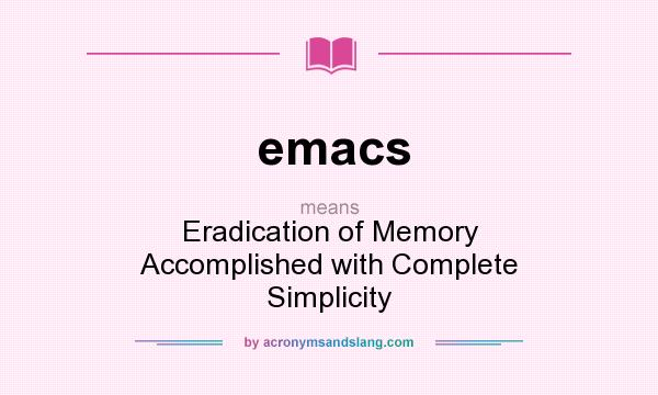 What does emacs mean? It stands for Eradication of Memory Accomplished with Complete Simplicity