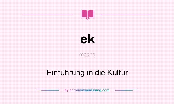 What does ek mean? It stands for Einführung in die Kultur