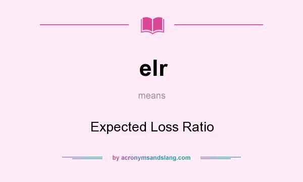 What does elr mean? It stands for Expected Loss Ratio