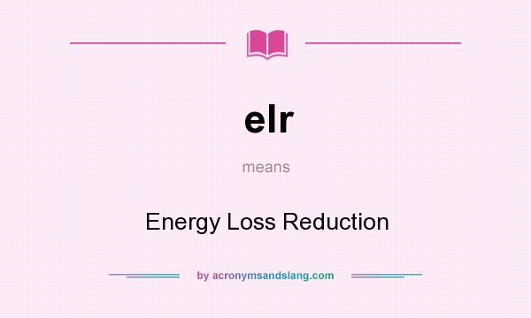 What does elr mean? It stands for Energy Loss Reduction