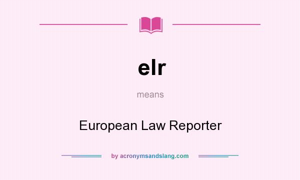 What does elr mean? It stands for European Law Reporter