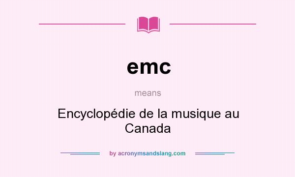 What does emc mean? It stands for Encyclopédie de la musique au Canada