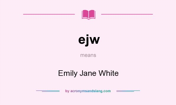 What does ejw mean? It stands for Emily Jane White