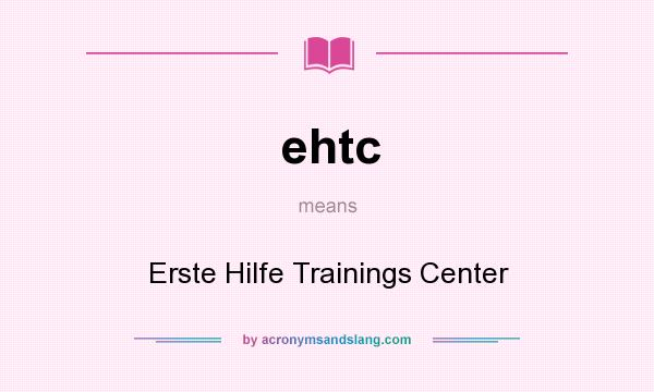 What does ehtc mean? It stands for Erste Hilfe Trainings Center
