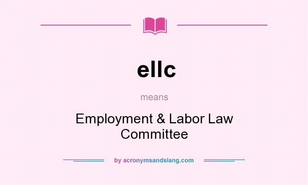 What does ellc mean? It stands for Employment & Labor Law Committee