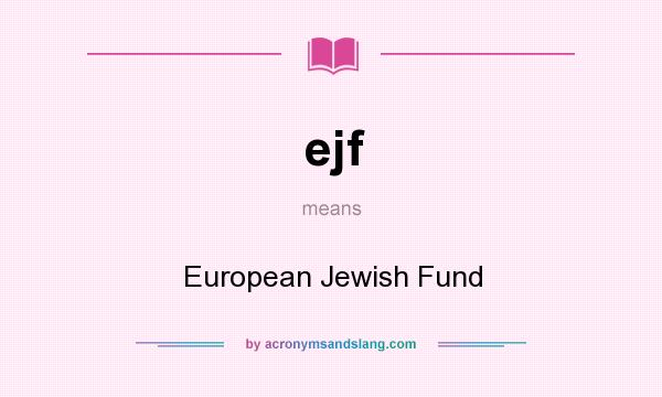What does ejf mean? It stands for European Jewish Fund