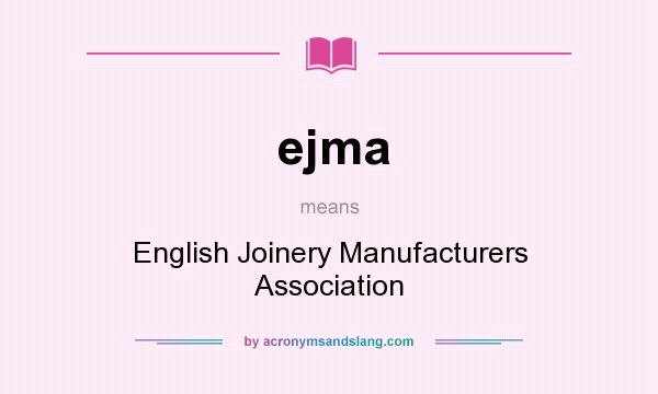What does ejma mean? It stands for English Joinery Manufacturers Association