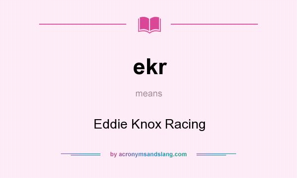 What does ekr mean? It stands for Eddie Knox Racing