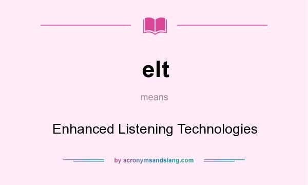 What does elt mean? It stands for Enhanced Listening Technologies