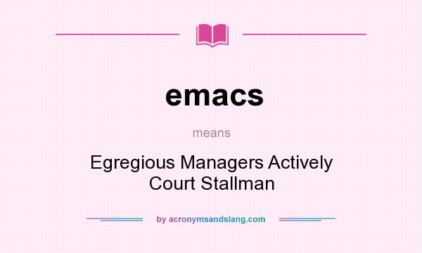 What does emacs mean? It stands for Egregious Managers Actively Court Stallman