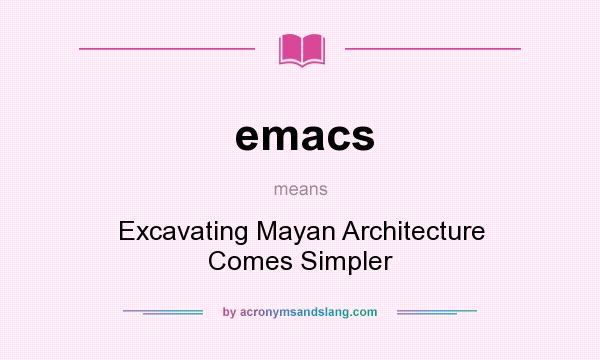 What does emacs mean? It stands for Excavating Mayan Architecture Comes Simpler