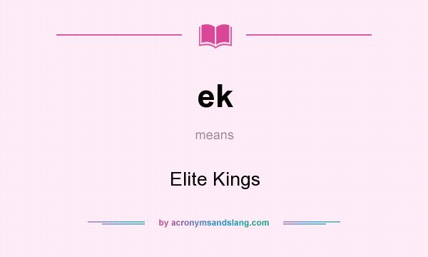 What does ek mean? It stands for Elite Kings