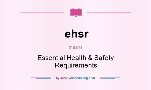 What does ehsr mean? It stands for Essential Health & Safety Requirements