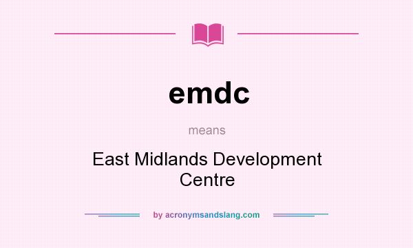 What does emdc mean? It stands for East Midlands Development Centre