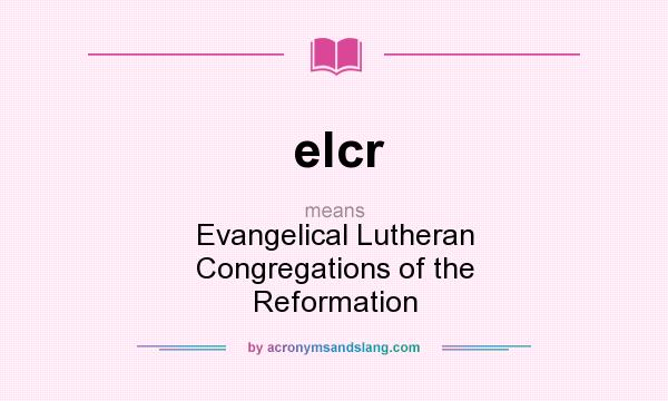 What does elcr mean? It stands for Evangelical Lutheran Congregations of the Reformation