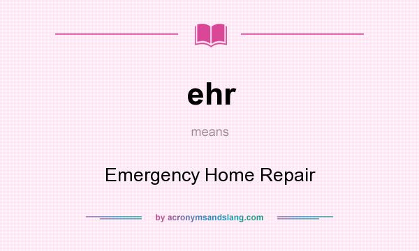 What does ehr mean? It stands for Emergency Home Repair