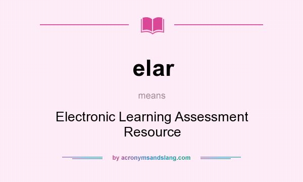 What does elar mean? It stands for Electronic Learning Assessment Resource