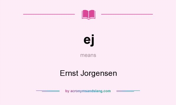 What does ej mean? It stands for Ernst Jorgensen