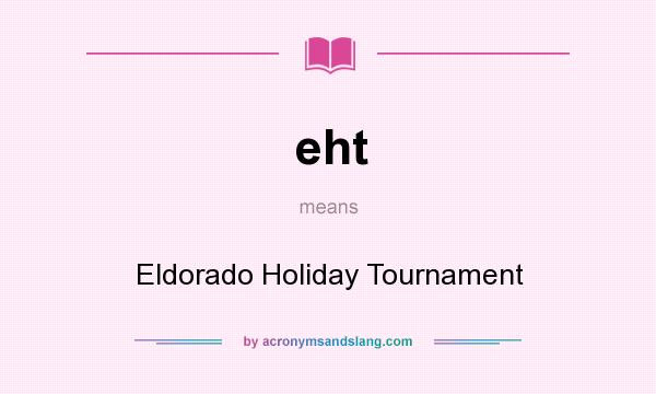 What does eht mean? It stands for Eldorado Holiday Tournament