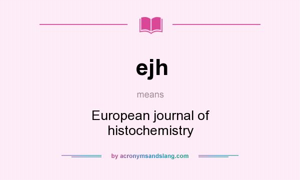What does ejh mean? It stands for European journal of histochemistry