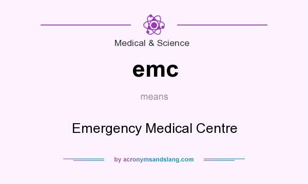 What does emc mean? It stands for Emergency Medical Centre