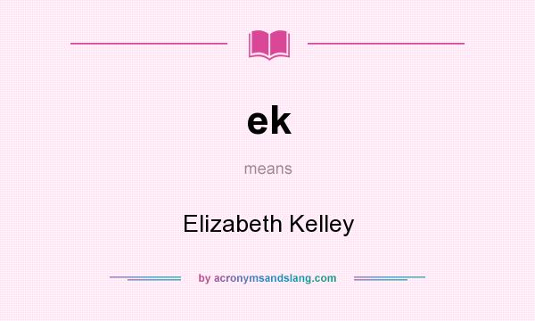 What does ek mean? It stands for Elizabeth Kelley