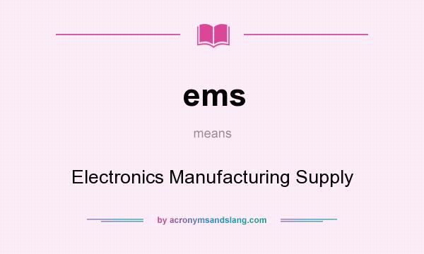 What does ems mean? It stands for Electronics Manufacturing Supply