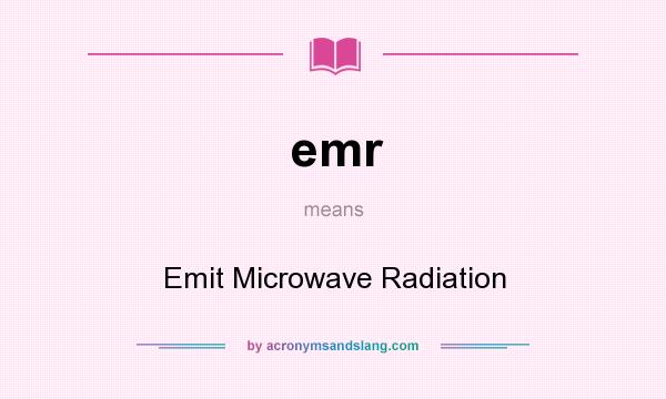 What does emr mean? It stands for Emit Microwave Radiation