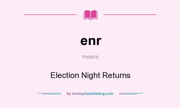 What does enr mean? It stands for Election Night Returns