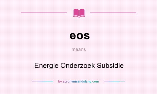What does eos mean? It stands for Energie Onderzoek Subsidie