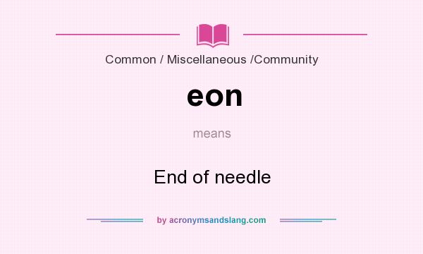 What does eon mean? It stands for End of needle