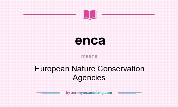What does enca mean? It stands for European Nature Conservation Agencies