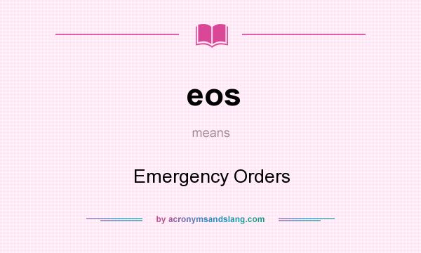 What does eos mean? It stands for Emergency Orders