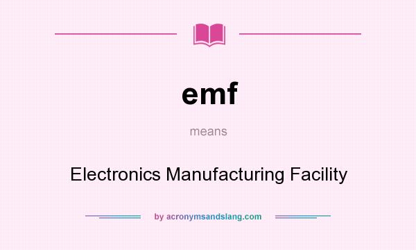 What does emf mean? It stands for Electronics Manufacturing Facility