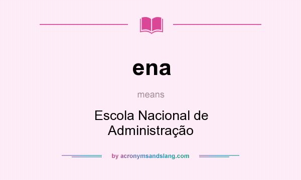 What does ena mean? It stands for Escola Nacional de Administração